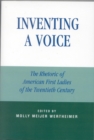 Inventing a Voice : The Rhetoric of American First Ladies of the Twentieth Century - Book