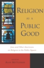 Religion as a Public Good : Jews and Other Americans on Religion in the Public Square - Book