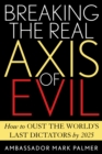 Breaking the Real Axis of Evil : How to Oust the World's Last Dictators by 2025 - Book