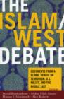 The Islam/West Debate : Documents from a Global Debate on Terrorism, U.S. Policy, and the Middle East - Book