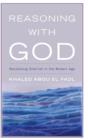 Reasoning with God : Reclaiming Shari‘ah in the Modern Age - Book