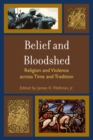 Belief and Bloodshed : Religion and Violence across Time and Tradition - Book