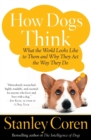 How Dogs Think : What the World Looks Like to Them and Why They Act the Way They Do - Book