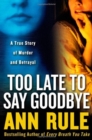 Too Late to Say Goodbye : a True Story of Murder and Betrayal - Book