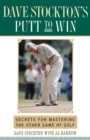 Dave Stockton's Putt to Win : Secrets For Mastering the Other Game of Golf - Book
