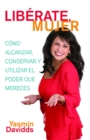 !Liberate mujer! (Take Back Your Power) : Como alcanzar, conservar y utilizar el poder que mereces (How to Reclaim It, Keep It, and Use It to Get What You Deserve) - Book