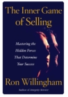 The Inner Game of Selling : Mastering the Hidden Forces that Determine Your Success - eBook