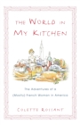 The World in My Kitchen : The Adventures of a (Mostly) French Woman in America - Book