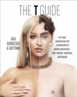 The T Guide : Our Trans Experiences and a Celebration of Gender Expression-Man, Woman, Nonbinary, and Beyond - Book