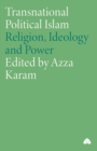Transnational Political Islam : Religion, Ideology and Power - Book