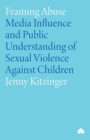 Framing Abuse : Media Influence and Public Understanding of Sexual Violence Against Children - Book