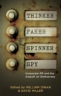 Thinker, Faker, Spinner, Spy : Corporate PR and the Assault on Democracy - Book