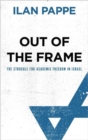 Out of the Frame : The Struggle for Academic Freedom in Israel - Book