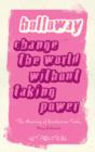 Change the World Without Taking Power : The Meaning of Revolution Today - Book
