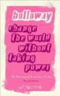Change the World without Taking Power : The Meaning of Revolution Today - Book