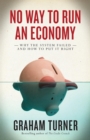 No Way to Run an Economy : Why the System Failed and How to Put It Right - Book