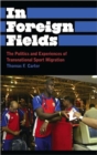 In Foreign Fields : The Politics and Experiences of Transnational Sport Migration - Book