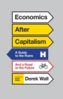 Economics After Capitalism : A Guide to the Ruins and a Road to the Future - Book