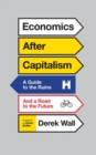 Economics After Capitalism : A Guide to the Ruins and a Road to the Future - Book
