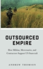 Outsourced Empire : How Militias, Mercenaries, and Contractors Support US Statecraft - Book