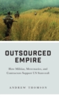 Outsourced Empire : How Militias, Mercenaries, and Contractors Support US Statecraft - Book
