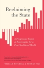 Reclaiming the State : A Progressive Vision of Sovereignty for a Post-Neoliberal World - Book