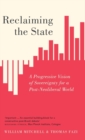 Reclaiming the State : A Progressive Vision of Sovereignty for a Post-Neoliberal World - Book