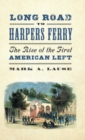 Long Road to Harpers Ferry : The Rise of the First American Left - Book