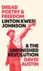 Dread Poetry and Freedom : Linton Kwesi Johnson and the Unfinished Revolution - Book