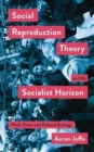 Social Reproduction Theory and the Socialist Horizon : Work, Power and Political Strategy - Book
