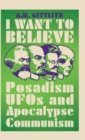 I Want to Believe : Posadism, UFOs and Apocalypse Communism - Book