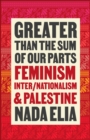 Greater than the Sum of Our Parts : Feminism, Inter/Nationalism, and Palestine - Book