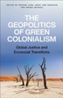 The Geopolitics of Green Colonialism : Global Justice and Ecosocial Transitions - Book