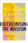 A Programme of Absolute Disorder : Decolonizing the Museum - Book