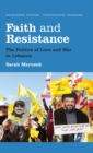 Faith and Resistance : The Politics of Love and War in Lebanon - Book