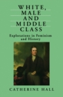 White, Male and Middle Class : Explorations in Feminism and History - Book