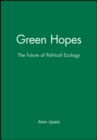 Green Hopes : The Future of Political Ecology - Book