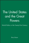 The United States and the Great Powers : World Politics in the Twenty-First Century - Book