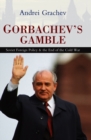 Gorbachev's Gamble : Soviet Foreign Policy and the End of the Cold War - Book