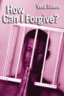 How Can I Forgive? : Steps to forgiveness and healing - eBook