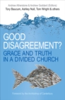 Good Disagreement? : Grace and truth in a divided church - Book