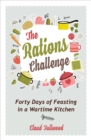 The Rations Challenge : Forty Days of Feasting in a Wartime Kitchen - eBook
