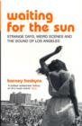 Waiting for the Sun : Strange Days, Weird Scenes and the Sound of Los Angeles - Book