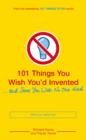 101 Things You Wish You'd Invented and Some You Wish No One Had - Book