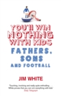 You'll Win Nothing With Kids : Fathers, Sons and Football - eBook