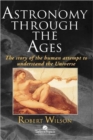 Astronomy through the Ages : The story of the human attempt to understand the Universe - Book