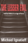 The Lesser Evil : Political Ethics in an Age of Terror - Book