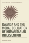 Rwanda and the Moral Obligation of Humanitarian Intervention - Book