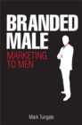 Branded Male : Marketing to Men - Book