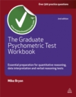 The Graduate Psychometric Test Workbook : Essential Preparation for Quantative Reasoning, Data Interpretation and Verbal Reasoning Tests - Book